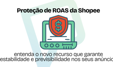 Proteção de ROAS da Shopee entenda o novo recurso que garante estabilidade e previsibilidade nos seus anúncios